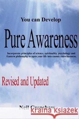 You Can Develop Pure Awareness: Incorporate principles of Science, Spirituality, Psychology and Eastern Philosophy to Open Your LIfe into Cosmic Consc Crenshaw, Neil 9781461107576
