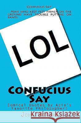 Confucius Say: Comical Quotes by Asia's Favorite Philosopher! John Robert McAdam 9781461107613