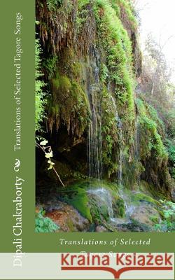 Translations of Selected Tagore Songs Dipali Chakraborty Dipali Chakraborty 9781461108139 Createspace