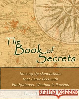 The Book of Secrets: Raising Up Generations That Serve God With Faithfulness, Wisdom and Passion Rattray, Buddy 9781461111979 Createspace