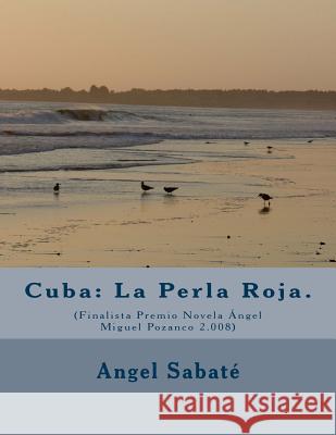 Cuba: La Perla Roja.: (Finalista Premio Novela Ángel Miguel Pozanco 2.008) Sabaté, Angel 9781461114437 Createspace