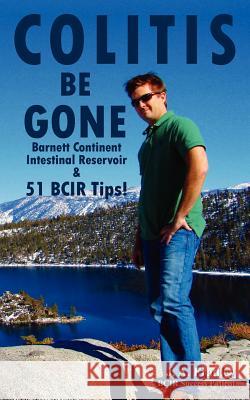 Colitis Be Gone: Barnett Continent Intestinal Reservoir & 51 BCIR Tips Fradley, J. A. 9781461114840 Createspace