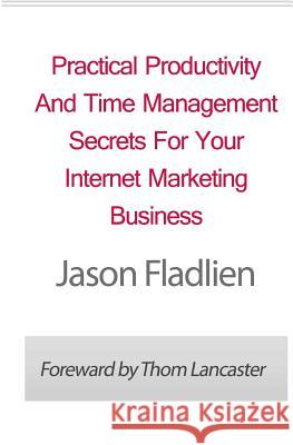 Practical Productivity And Time Management: Secrets For Your Internet Marketing Business Lancaster, Thom 9781461115823