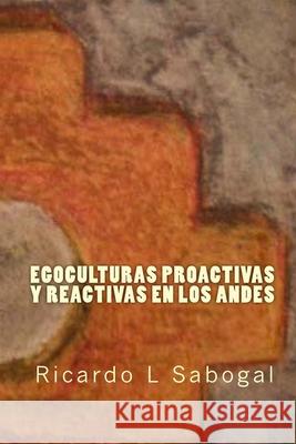 Egoculturas Proactivas y Reactivas en los Andes Ricardo Richard Sabogal-Suji Ricardo L. Sabogal 9781461116264 Createspace Independent Publishing Platform