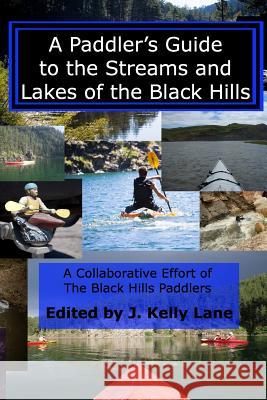 A Paddler's Guide to the Streams and Lakes of the Black Hills J. Kelly Lane Scotty Nelson Charles Michael Ray 9781461119289 Createspace