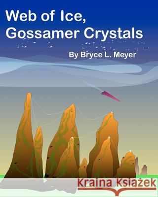 Web of Ice, Gossamer Crystals: (Alternatively: O'Gliiders) Bryce L. Meyer 9781461119616 Createspace