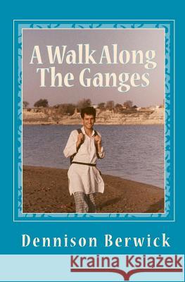 A Walk Along The Ganges: 2000 miles from sea to source Berwick, Dennison 9781461121961
