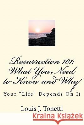 Resurrection 101: What You Need to Know and Why Louis J. Tonetti 9781461122012 Createspace