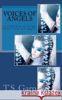 Voices of Angels: A collection of poems about faith and angels. Garp, T. S. 9781461123026 Createspace