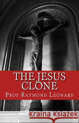 The Jesus Clone MR Raymond Leonard 9781461124085