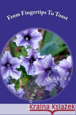 From Fingertips To Toast: (A Woman's Journey) Walley, Judith L. 9781461124900 Createspace