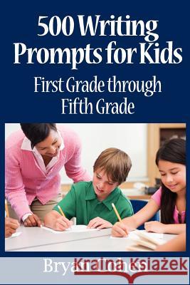 500 Writing Prompts for Kids: First Grade through Fifth Grade Cohen, Bryan 9781461126140 Createspace