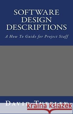 Software Design Descriptions: A How To Guide for Project Staff Tuffley, David 9781461127055 Createspace