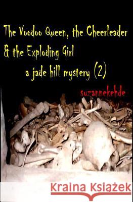 The Voodoo Queen, the Cheerleader, and the Exploding Girl: A Jade Hill Mystery Suzanne Kehde 9781461127307 Createspace