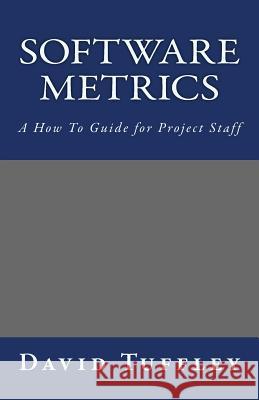 Software Metrics: A How to Guide for Project Staff David John Tuffley Dr David Tuffley 9781461127659 