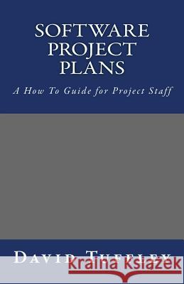 Software Project Plans: A How To Guide for Project Staff Tuffley, David 9781461127741 Createspace