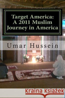 Target America: A 2011 Muslim Journey in America Umar Abdullah Hussein 9781461128915