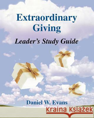 Extraordinary Giving Leader's Study Guide Daniel W. Evans 9781461129622 Createspace