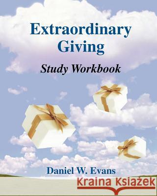 Extraordinary Giving Study Workbook Daniel W. Evans 9781461129639 Createspace