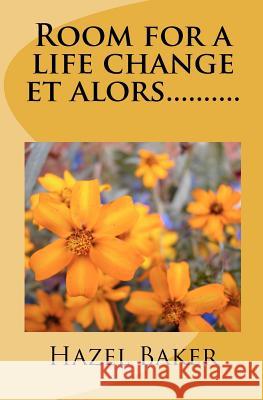 Room for a life change et alors.......... Baker, Hazel Lilian 9781461131281 Createspace