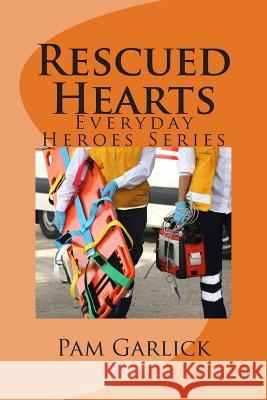 Rescued Hearts: Everyday Heroes Series Pam Garlick 9781461131977 Createspace