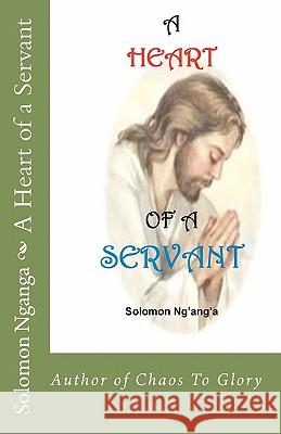 A Heart of a Servant Solomon Nganga 9781461132226 Createspace