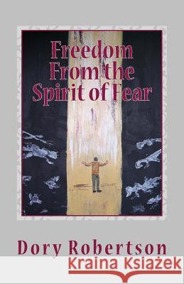 Freedom From the Spirit of Fear: The Law of Liberty Robertson, Dory 9781461132363 Createspace