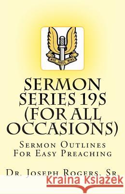 Sermon Series 19S (...For All Occasions): Sermon Outlines For Easy Preaching Rogers, Sr. Joseph R. 9781461132936 Createspace