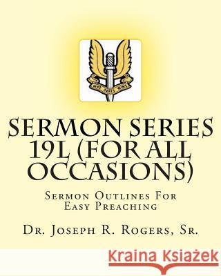 Sermon Series 19L (...For All Occasions): Sermon Outlines For Easy Preaching Rogers, Sr. Joseph R. 9781461133087 Createspace