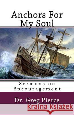 Anchors For My Soul: Sixteen Sermons on Encouragement Pierce, Greg 9781461133445