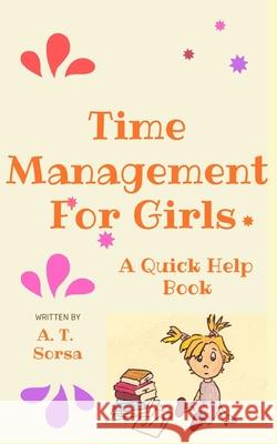 Time Management for Girls: A Quick Help Book A. T. Sorsa 9781461135289 Createspace