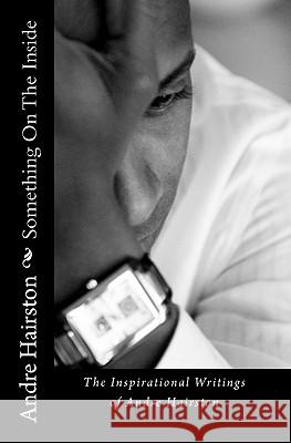 Something On The Inside: The Inspirational Writings of Andre Hairston Hairston, Andre 9781461135340