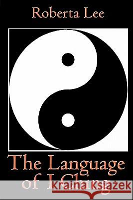 The Language of I Ching Roberta Lee 9781461135722 Createspace