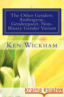 The Other Genders: Androgyne, Genderqueer, Non-Binary Gender Variant: Intergender, Mixed Gender, Ambigender, Agender, Neutrois, Nullgende Ken N. Wickham 9781461136620 Createspace