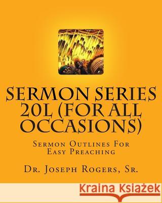 Sermon Series 20L (For All Occasions): Sermon Outlines For Easy Preaching Rogers, Sr. Joseph R. 9781461136699 Createspace