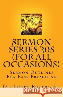 Sermon Series 20S (For All Occasions): Sermon Outlines For Easy Preaching Rogers, Sr. Joseph R. 9781461136729 Createspace