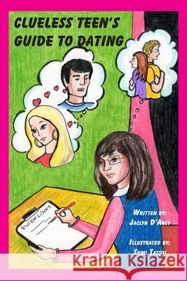 Clueless Teen's Guide to Dating Jaclyn Tatsui D'Arcy 9781461136903 Createspace