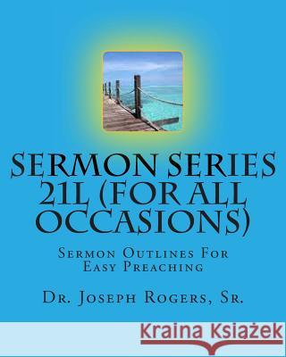 Sermon Series 21L (For All Occasions): Sermon Outlines For Easy Preaching Rogers, Sr. Joseph R. 9781461139157 Createspace