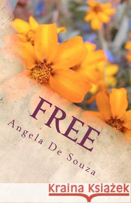 Free: Living Life the Way it Was Meant to be Lived Angela De Souza 9781461141259