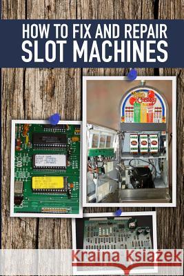 How to fix and Repair Slot Machines: The PE Plus and S Plus Benetti, Jeremy 9781461142058