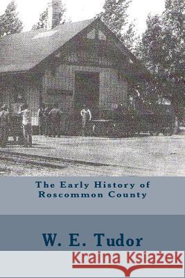 The Early History of Roscommon County W. E. Tudor 9781461142102 Createspace