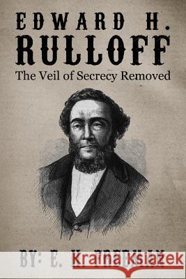 Edward H. Rulloff: The Veil of Secrecy Removed E. H. Freeman 9781461142751 Createspace