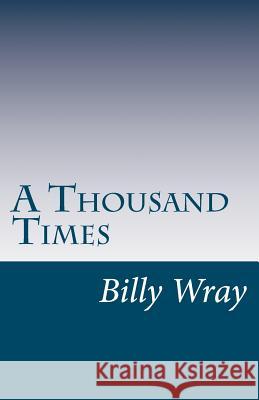 A Thousand Times Billy Wray 9781461143994