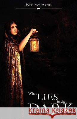 What Lies In The Dark Faith, Bethany 9781461144014 Createspace