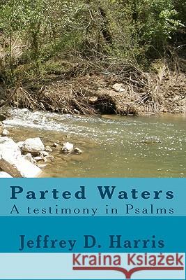 Parted Waters a testimony in Psalms Harris, Jeffrey D. 9781461144557 Createspace