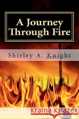 A Journey Through Fire: ALS - Memoir of a Caregiver Mrs Shirley a. Knight Shirley A. Knight 9781461145486