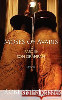 Moses of Avaris: Part III Son of Amram Robert T. Evans 9781461146094 Createspace