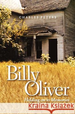 Billy Oliver: Holding On To Memories Peters, Charles 9781461146599