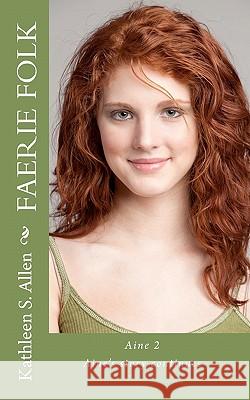 Faerie Folk: Aine 2 Kathleen S. Allen Kathleen S. Allen 9781461146971 Createspace