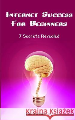 Internet Success for Beginners: 7 Secrets Revealed Madeleine Kay 9781461147619 Createspace